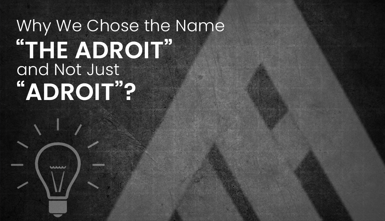 Why We Chose the Name "The Adroit" and Not Just "Adroit"