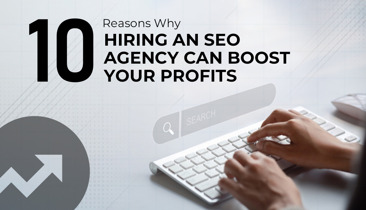 10 Reasons Why Hiring an SEO Agency Can Boost Your Profits